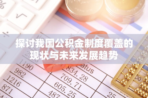 寿宁探讨我国公积金制度覆盖的现状与未来发展趋势