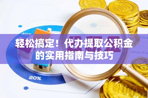 寿宁轻松搞定！代办提取公积金的实用指南与技巧