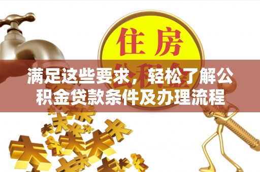 寿宁满足这些要求，轻松了解公积金贷款条件及办理流程