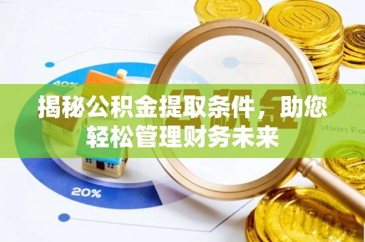 寿宁揭秘公积金提取条件，助您轻松管理财务未来