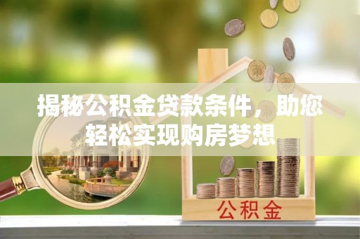 寿宁揭秘公积金贷款条件，助您轻松实现购房梦想