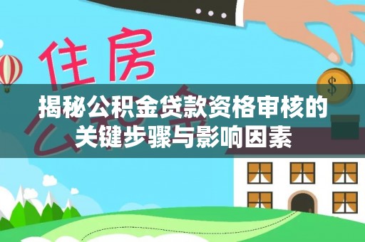 寿宁揭秘公积金贷款资格审核的关键步骤与影响因素