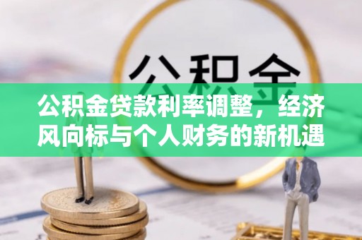 寿宁公积金贷款利率调整，经济风向标与个人财务的新机遇