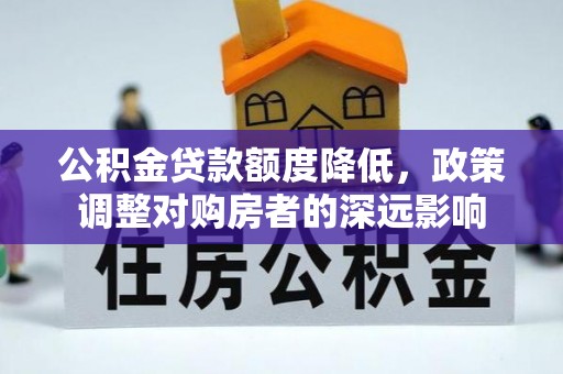 寿宁公积金贷款额度降低，政策调整对购房者的深远影响
