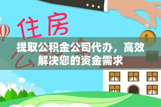 寿宁提取公积金公司代办，高效解决您的资金需求