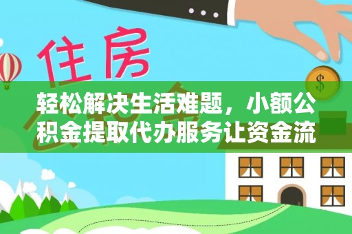 寿宁轻松解决生活难题，小额公积金提取代办服务让资金流动更便捷
