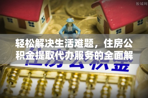 寿宁轻松解决生活难题，住房公积金提取代办服务的全面解析