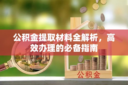 寿宁公积金提取材料全解析，高效办理的必备指南