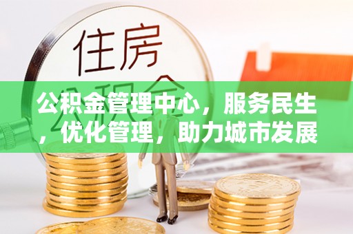 寿宁公积金管理中心，服务民生，优化管理，助力城市发展