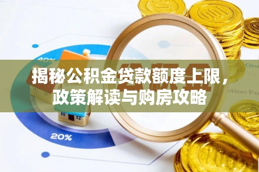 寿宁揭秘公积金贷款额度上限，政策解读与购房攻略
