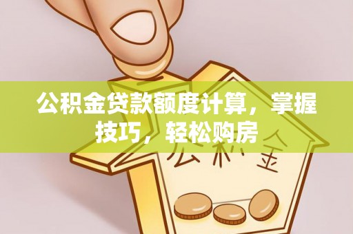 寿宁公积金贷款额度计算，掌握技巧，轻松购房