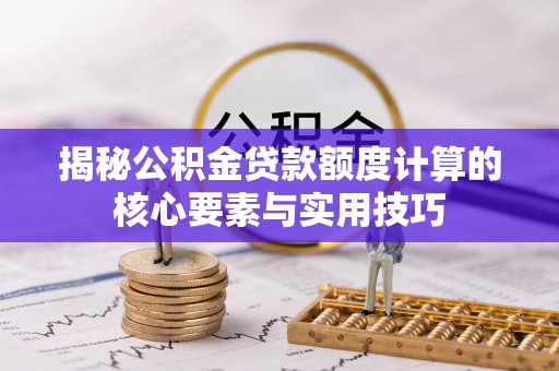 寿宁揭秘公积金贷款额度计算的核心要素与实用技巧