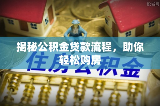 寿宁揭秘公积金贷款流程，助你轻松购房