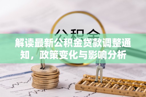寿宁解读最新公积金贷款调整通知，政策变化与影响分析
