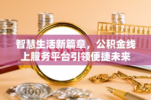寿宁智慧生活新篇章，公积金线上服务平台引领便捷未来