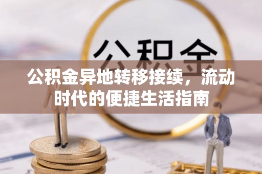 寿宁公积金异地转移接续，流动时代的便捷生活指南