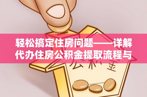 寿宁轻松搞定住房问题——详解代办住房公积金提取流程与技巧