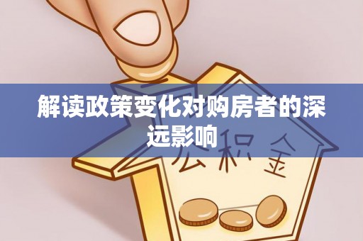 寿宁解读政策变化对购房者的深远影响