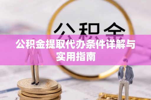 寿宁公积金提取代办条件详解与实用指南