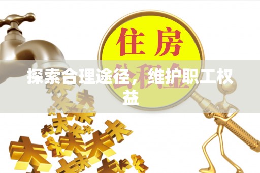 寿宁探索合理途径，维护职工权益