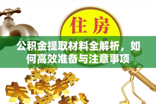 寿宁公积金提取材料全解析，如何高效准备与注意事项