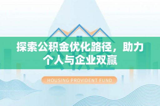 寿宁探索公积金优化路径，助力个人与企业双赢
