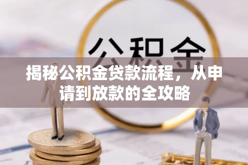 寿宁揭秘公积金贷款流程，从申请到放款的全攻略