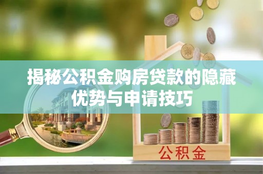 寿宁揭秘公积金购房贷款的隐藏优势与申请技巧