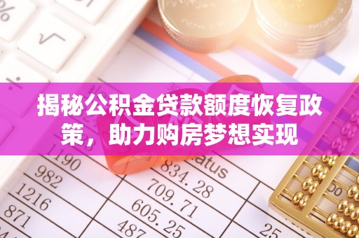 寿宁揭秘公积金贷款额度恢复政策，助力购房梦想实现
