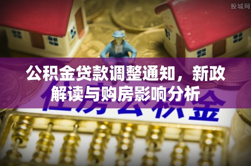 寿宁公积金贷款调整通知，新政解读与购房影响分析