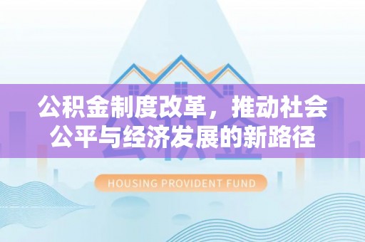 寿宁公积金制度改革，推动社会公平与经济发展的新路径