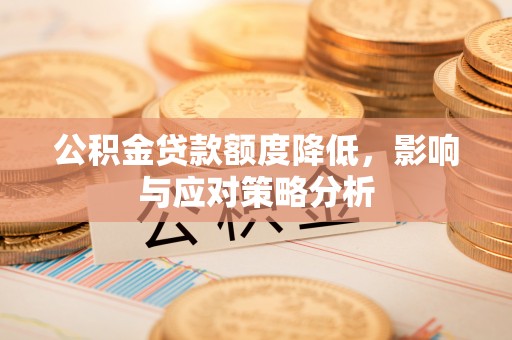 寿宁公积金贷款额度降低，影响与应对策略分析
