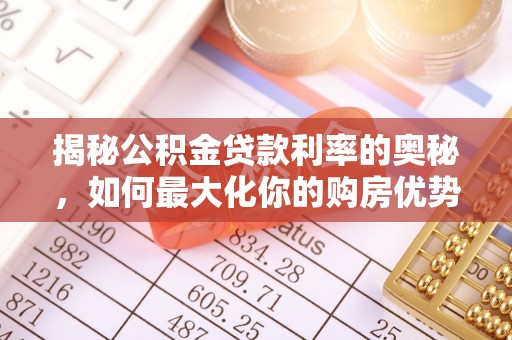 寿宁揭秘公积金贷款利率的奥秘，如何最大化你的购房优势