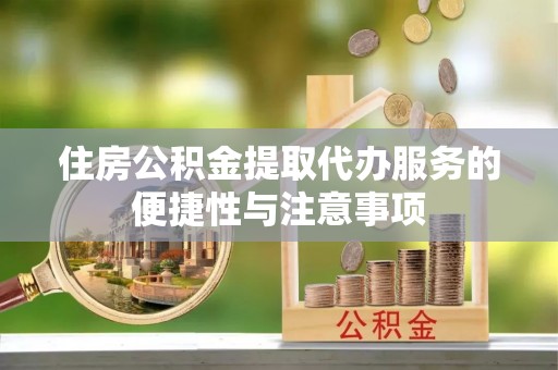 寿宁住房公积金提取代办服务的便捷性与注意事项