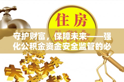 寿宁守护财富，保障未来——强化公积金资金安全监管的必要性