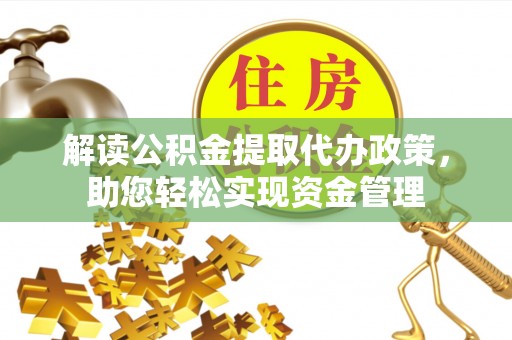 寿宁解读公积金提取代办政策，助您轻松实现资金管理