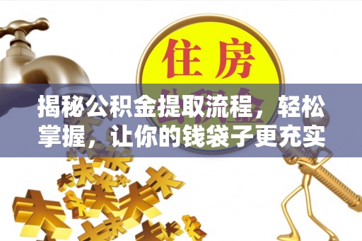 寿宁揭秘公积金提取流程，轻松掌握，让你的钱袋子更充实