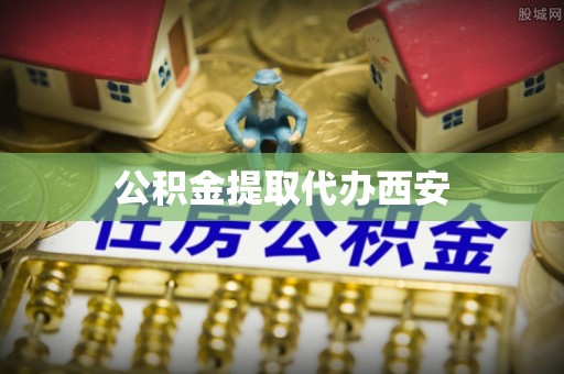 寿宁公积金提取代办西安