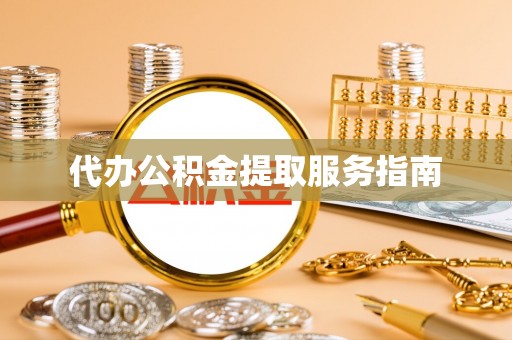 寿宁代办公积金提取服务指南