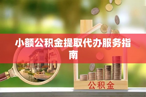 寿宁小额公积金提取代办服务指南