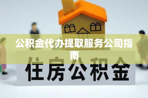 寿宁公积金代办提取服务公司指南