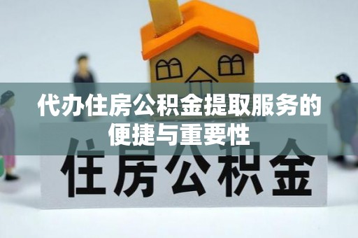 寿宁代办住房公积金提取服务的便捷与重要性