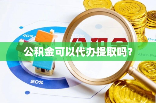 寿宁公积金可以代办提取吗？