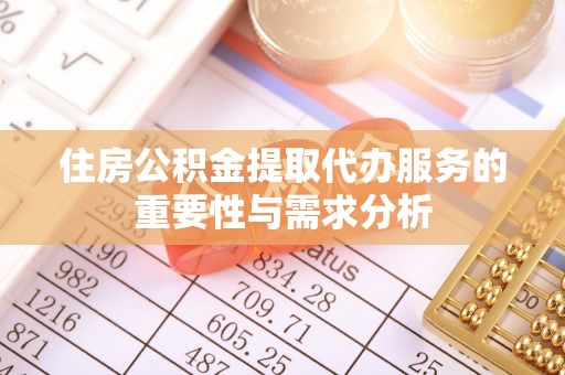 寿宁住房公积金提取代办服务的重要性与需求分析