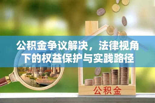 寿宁公积金争议解决，法律视角下的权益保护与实践路径