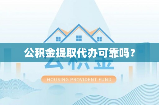 寿宁公积金提取代办可靠吗？
