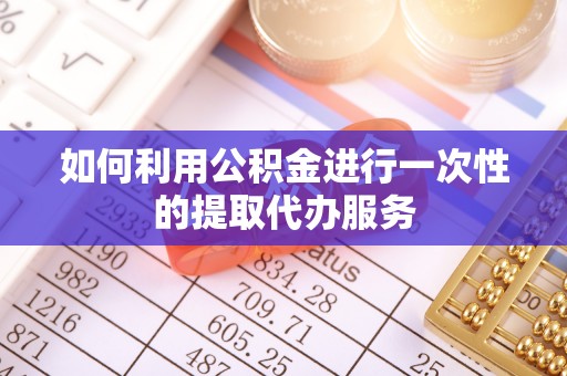 寿宁如何利用公积金进行一次性的提取代办服务