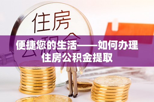 寿宁便捷您的生活——如何办理住房公积金提取