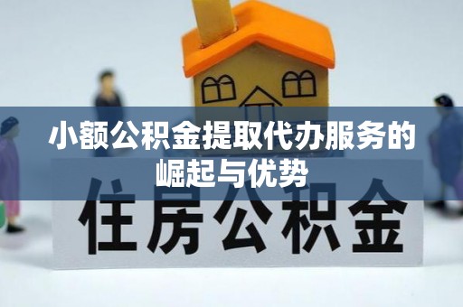寿宁小额公积金提取代办服务的崛起与优势