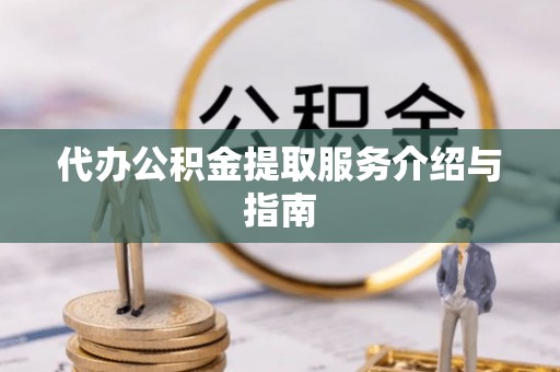寿宁代办公积金提取服务介绍与指南